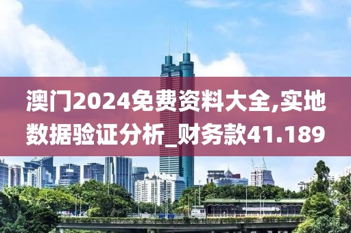 澳门2024免费资料大全,实地数据验证分析_财务款41.189
