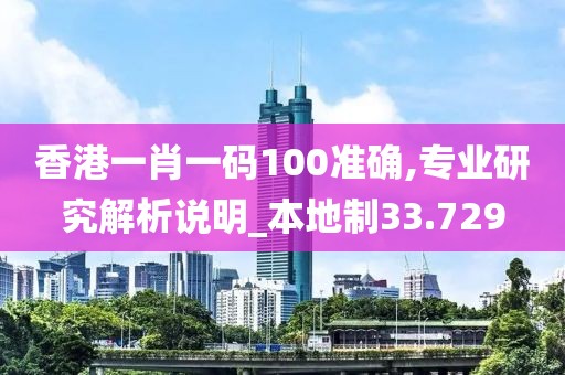 香港一肖一码100准确,专业研究解析说明_本地制33.729