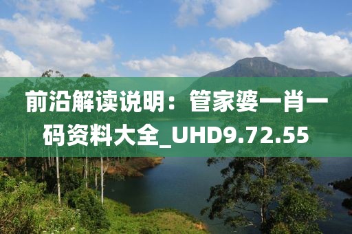 前沿解读说明：管家婆一肖一码资料大全_UHD9.72.55