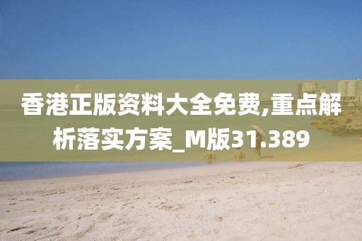 香港正版资料大全免费,重点解析落实方案_M版31.389