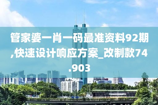 管家婆一肖一码最准资料92期,快速设计响应方案_改制款74.903