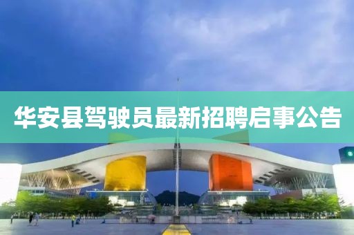 华安县驾驶员最新招聘启事公告