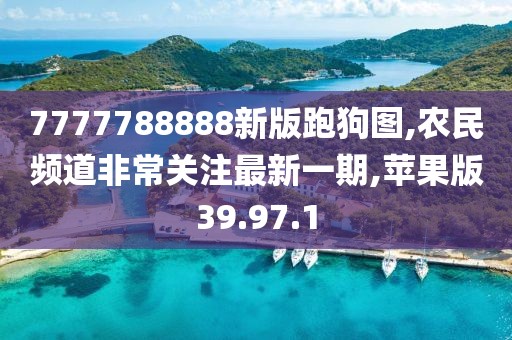 7777788888新版跑狗图,农民频道非常关注最新一期,苹果版39.97.1