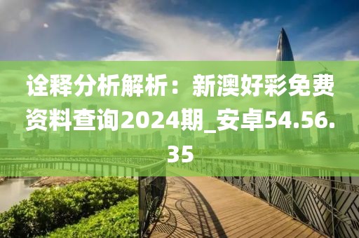 诠释分析解析：新澳好彩免费资料查询2024期_安卓54.56.35
