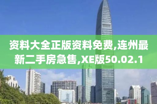 资料大全正版资料免费,连州最新二手房急售,XE版50.02.1