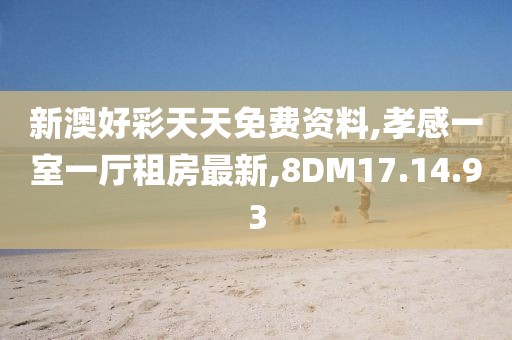 新澳好彩天天免费资料,孝感一室一厅租房最新,8DM17.14.93