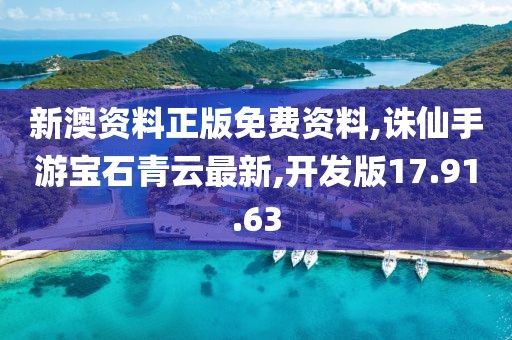 新澳资料正版免费资料,诛仙手游宝石青云最新,开发版17.91.63