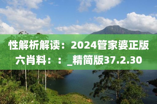 性解析解读：2024管家婆正版六肖料：：_精简版37.2.30