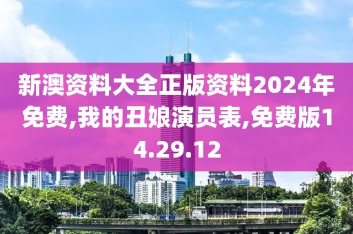 新澳资料大全正版资料2024年免费,我的丑娘演员表,免费版14.29.12