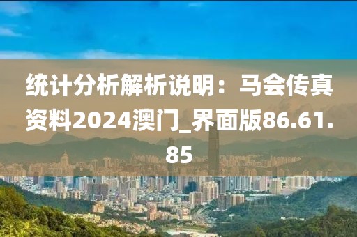统计分析解析说明：马会传真资料2024澳门_界面版86.61.85