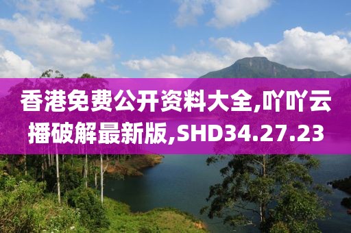 香港免费公开资料大全,吖吖云播破解最新版,SHD34.27.23