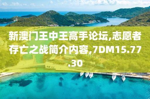 新澳门王中王高手论坛,志愿者存亡之战简介内容,7DM15.77.30