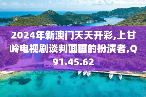 2024年新澳门天天开彩,上甘岭电视剧谈判画画的扮演者,Q91.45.62