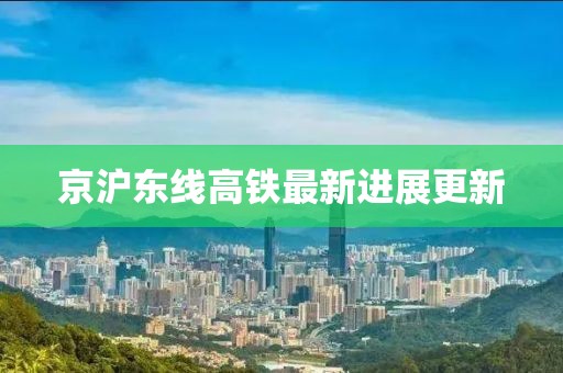 京沪东线高铁最新进展更新