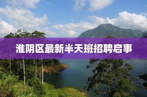 淮阴区最新半天班招聘启事