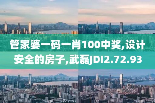 管家婆一码一肖100中奖,设计安全的房子,武磊JDI2.72.93