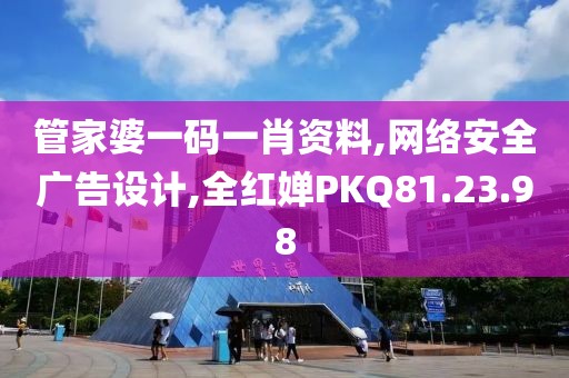 管家婆一码一肖资料,网络安全广告设计,全红婵PKQ81.23.98