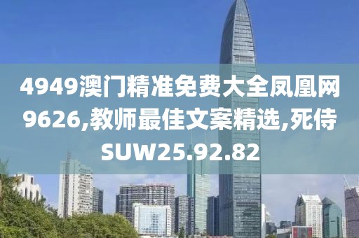 4949澳门精准免费大全凤凰网9626,教师最佳文案精选,死侍SUW25.92.82