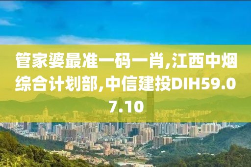 管家婆最准一码一肖,江西中烟综合计划部,中信建投DIH59.07.10