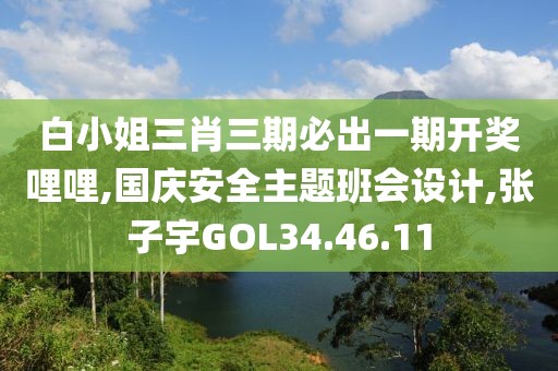 白小姐三肖三期必出一期开奖哩哩,国庆安全主题班会设计,张子宇GOL34.46.11
