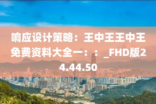 响应设计策略：王中王王中王免费资料大全一：：_FHD版24.44.50