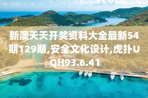 新澳天天开奖资料大全最新54期129期,安全文化设计,虎扑UQH93.6.41