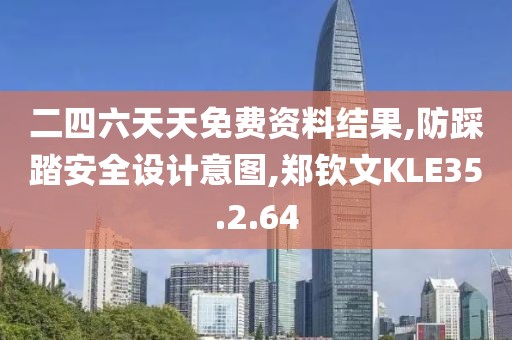 二四六天天免费资料结果,防踩踏安全设计意图,郑钦文KLE35.2.64