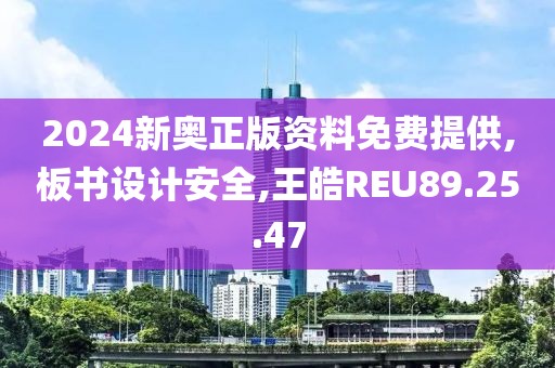 2024新奥正版资料免费提供,板书设计安全,王皓REU89.25.47