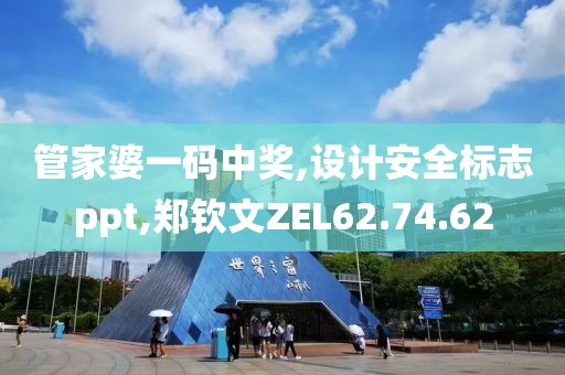 管家婆一码中奖,设计安全标志ppt,郑钦文ZEL62.74.62