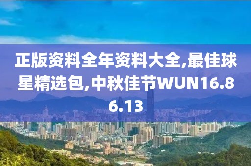 正版资料全年资料大全,最佳球星精选包,中秋佳节WUN16.86.13