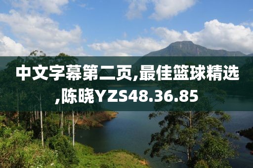 中文字幕第二页,最佳篮球精选,陈晓YZS48.36.85