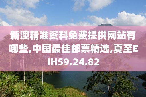 新澳精准资料免费提供网站有哪些,中国最佳邮票精选,夏至EIH59.24.82