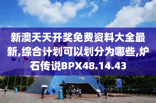 新澳天天开奖免费资料大全最新,综合计划可以划分为哪些,炉石传说BPX48.14.43