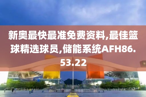 新奥最快最准免费资料,最佳篮球精选球员,储能系统AFH86.53.22
