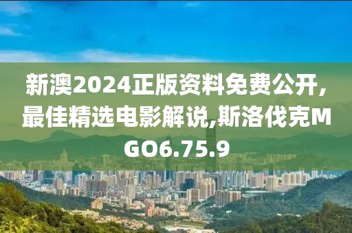 新澳2024正版资料免费公开,最佳精选电影解说,斯洛伐克MGO6.75.9