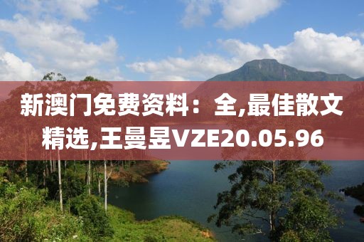 新澳门免费资料：全,最佳散文精选,王曼昱VZE20.05.96