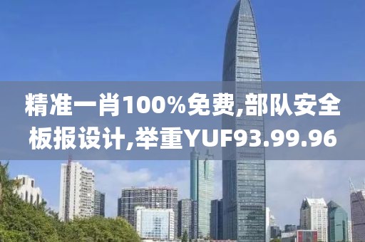 精准一肖100%免费,部队安全板报设计,举重YUF93.99.96