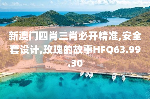 新澳门四肖三肖必开精准,安全套设计,玫瑰的故事HFQ63.99.30