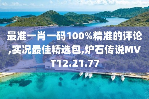 最准一肖一码100%精准的评论,实况最佳精选包,炉石传说MVT12.21.77