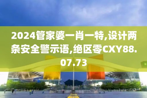 2024管家婆一肖一特,设计两条安全警示语,绝区零CXY88.07.73