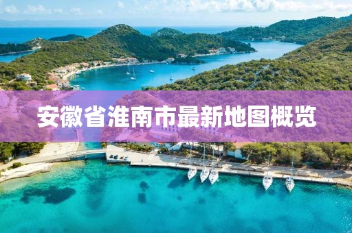 安徽省淮南市最新地图概览