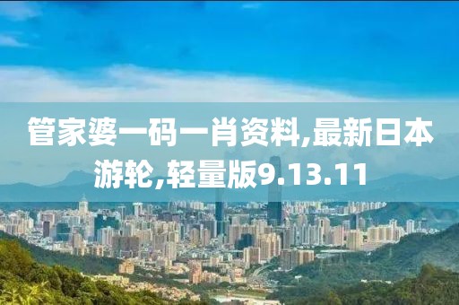 管家婆一码一肖资料,最新日本游轮,轻量版9.13.11