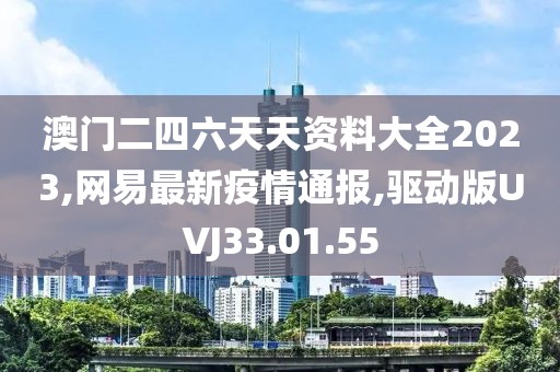 澳门二四六天天资料大全2023,网易最新疫情通报,驱动版UVJ33.01.55