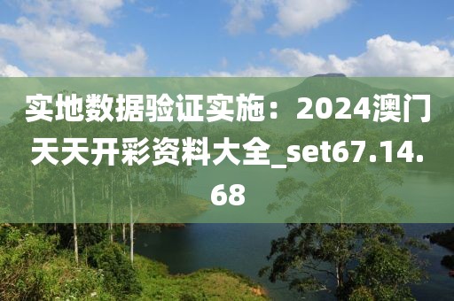 实地数据验证实施：2024澳门天天开彩资料大全_set67.14.68