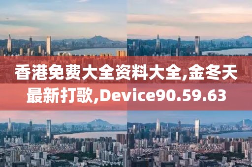 香港免费大全资料大全,金冬天最新打歌,Device90.59.63