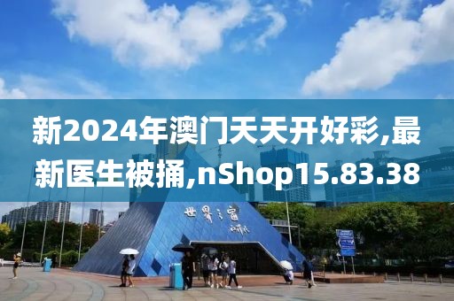 新2024年澳门天天开好彩,最新医生被捅,nShop15.83.38