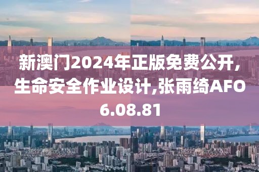 新澳门2024年正版免费公开,生命安全作业设计,张雨绮AFO6.08.81