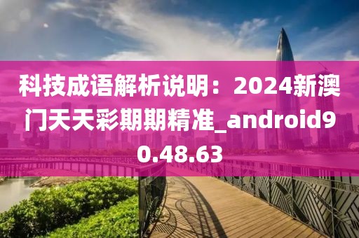 科技成语解析说明：2024新澳门天天彩期期精准_android90.48.63