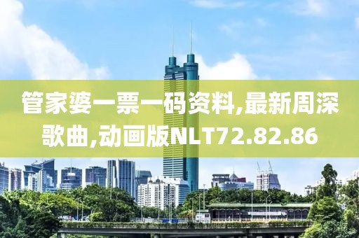 管家婆一票一码资料,最新周深歌曲,动画版NLT72.82.86