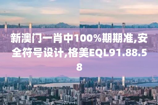 新澳门一肖中100%期期准,安全符号设计,格美EQL91.88.58